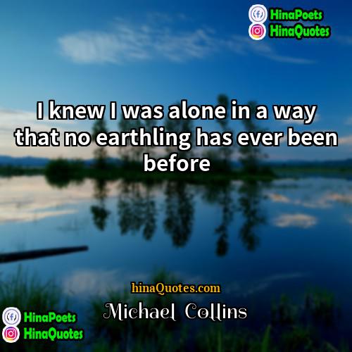 Michael  Collins Quotes | I knew I was alone in a